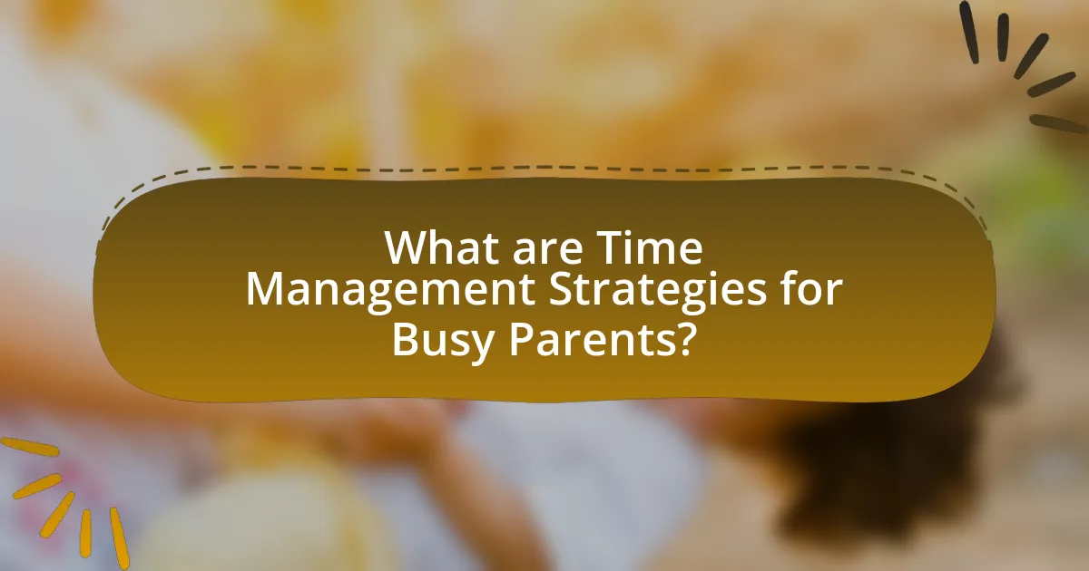 What are Time Management Strategies for Busy Parents?