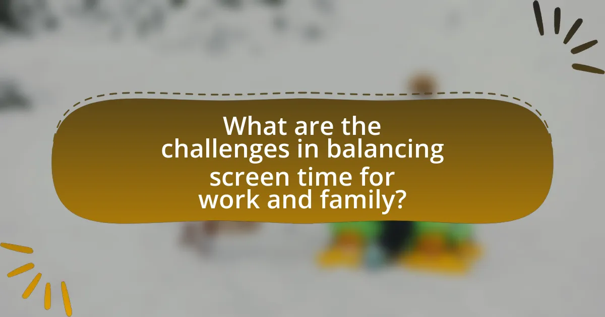What are the challenges in balancing screen time for work and family?
