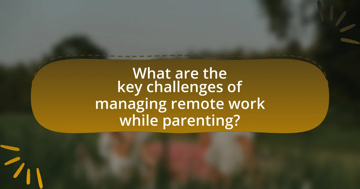 What are the key challenges of managing remote work while parenting?