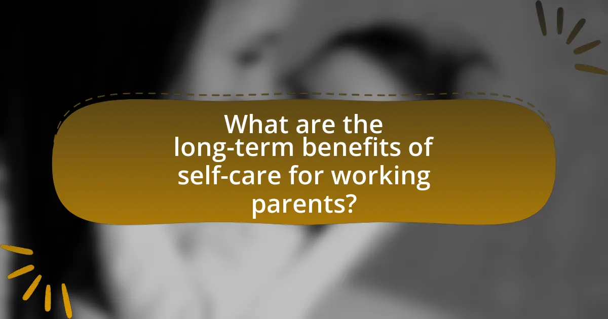 What are the long-term benefits of self-care for working parents?